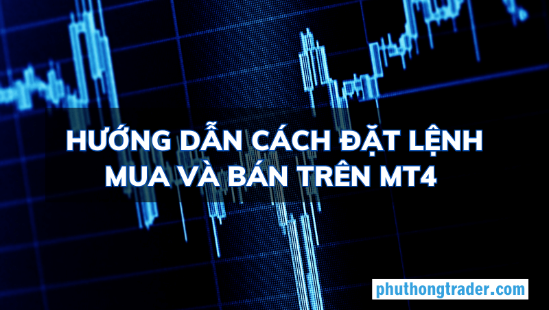Hướng dẫn đặt lệnh mua và bán trên MT4