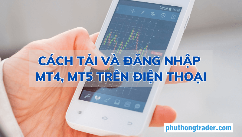 Cách tải và đăng nhập MT4, MT5 trên điện thoại